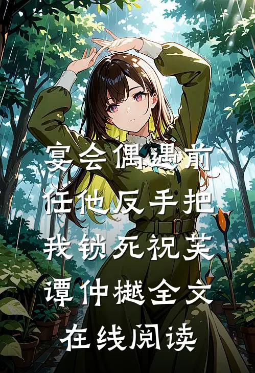 宴会偶遇前任他反手把我锁死祝芙谭仲樾全文在线阅读