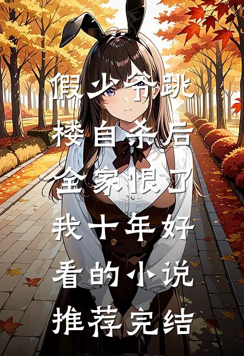 假少爷跳楼自杀后，全家恨了我十年好看的小说推荐完结
