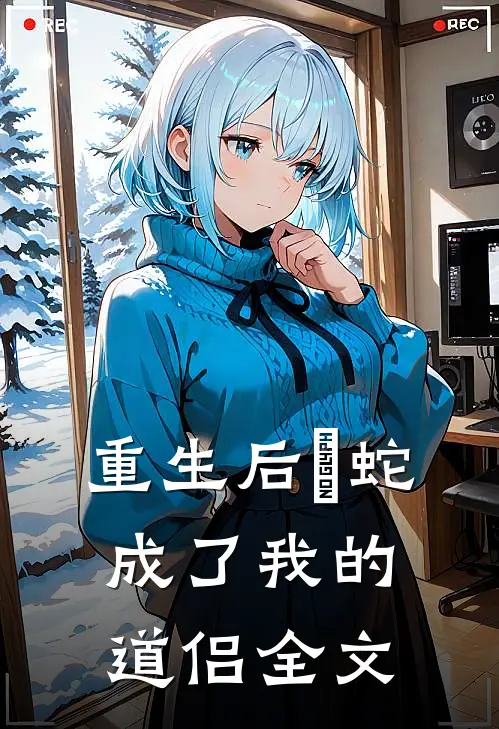 重生后螣蛇成了我的道侣全文