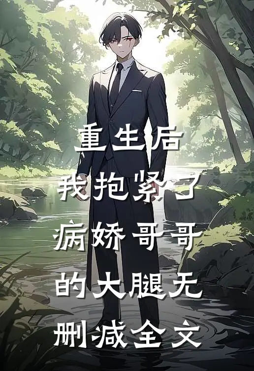 重生后，我抱紧了病娇哥哥的大腿无删减全文