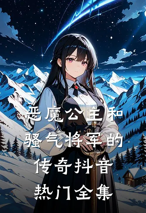 《恶魔公主和骚气将军的传奇》抖音热门 全集