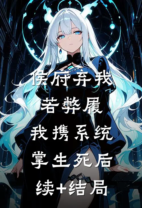 侯府弃我若弊履，我携系统掌生死后续+结局