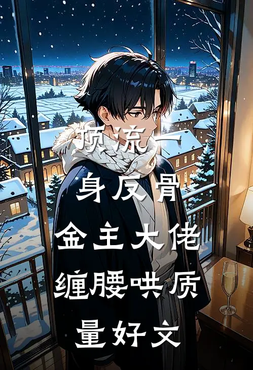 顶流一身反骨，金主大佬缠腰哄质量好文