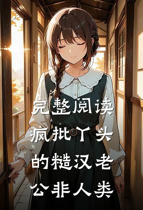 完整阅读疯批丫头的糙汉老公非人类