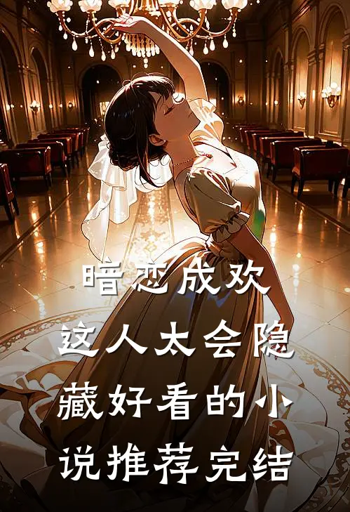 暗恋成欢，这人太会隐藏好看的小说推荐完结