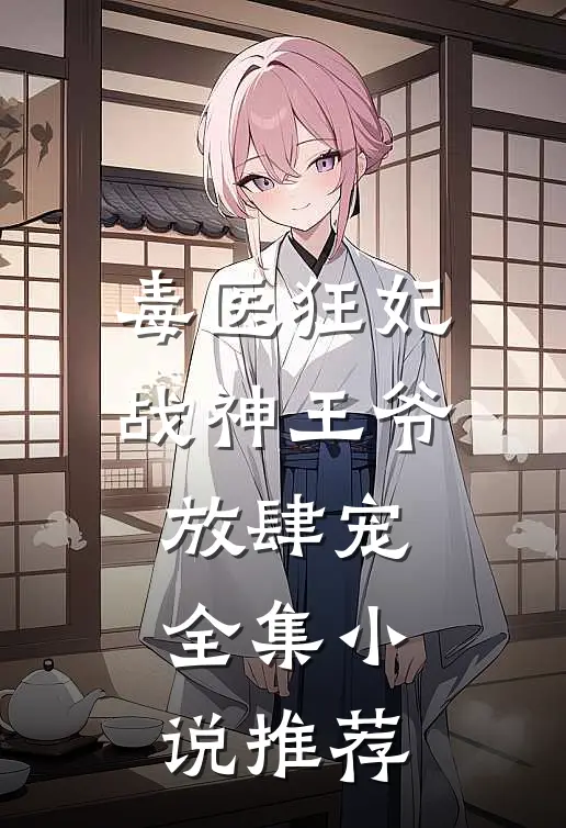 毒医狂妃，战神王爷放肆宠全集小说推荐