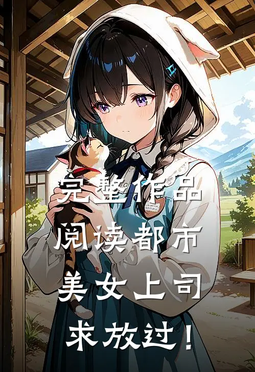 完整作品阅读都市：美女上司，求放过！
