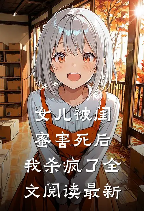 女儿被闺蜜害死后，我杀疯了全文阅读最新