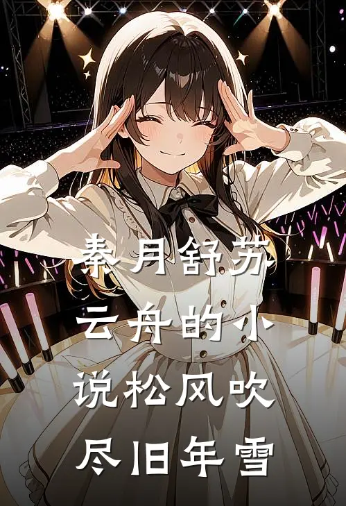 秦月舒苏云舟的小说松风吹尽旧年雪
