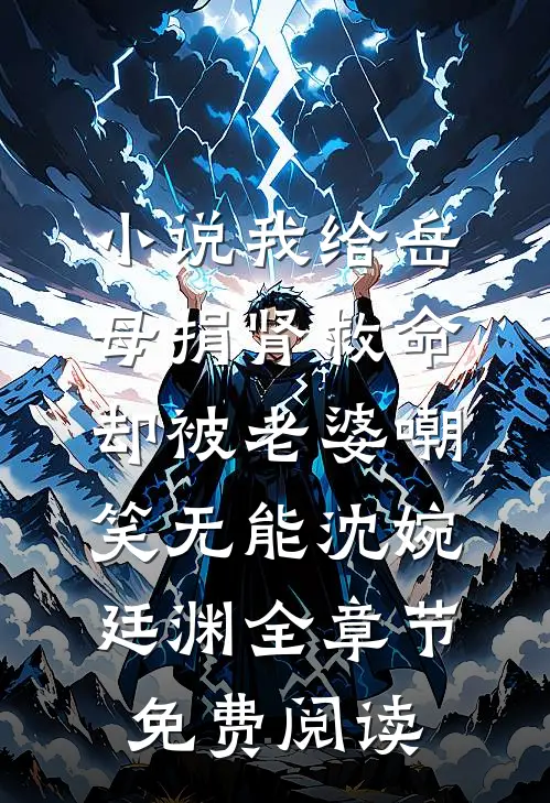 小说我给岳母捐肾救命，却被老婆嘲笑无能沈婉廷渊全章节免费阅读