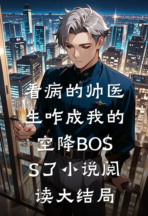 看病的帅医生咋成我的空降BOSS了小说阅读大结局