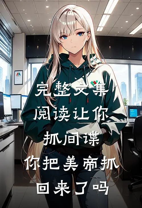 完整文集阅读让你抓间谍,你把美帝抓回来了吗