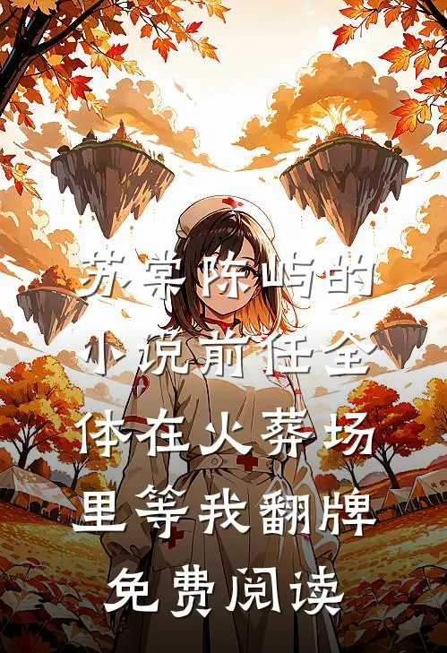 苏棠陈屿的小说前任全体在火葬场里等我翻牌免费阅读