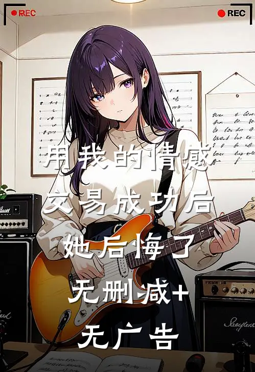 用我的情感交易成功后，她后悔了无删减+无广告