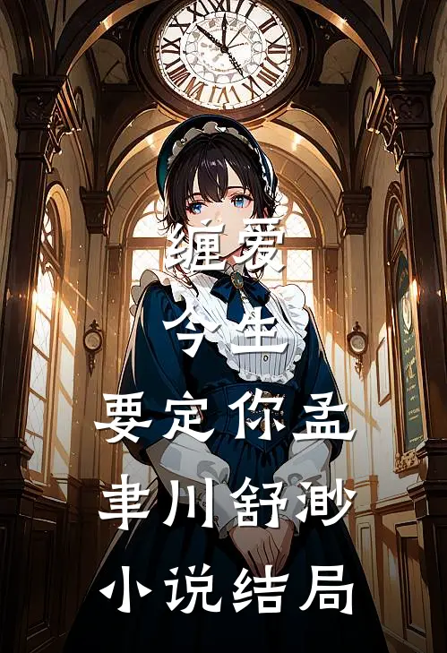 缠爱：今生，要定你孟聿川舒渺小说结局