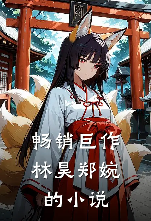 畅销巨作林昊郑婉的小说