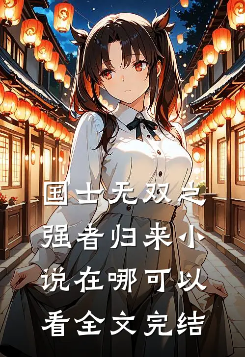 国士无双之强者归来小说在哪可以看全文完结