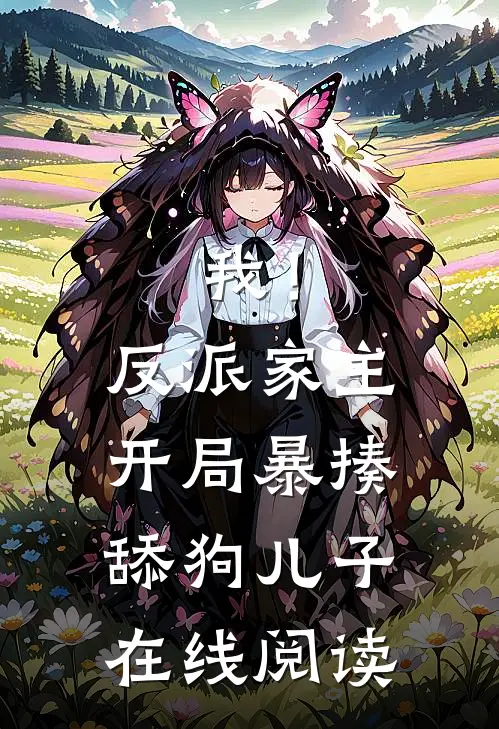 我！反派家主，开局暴揍舔狗儿子在线阅读
