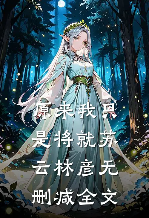 原来我只是将就苏云林彦无删减全文