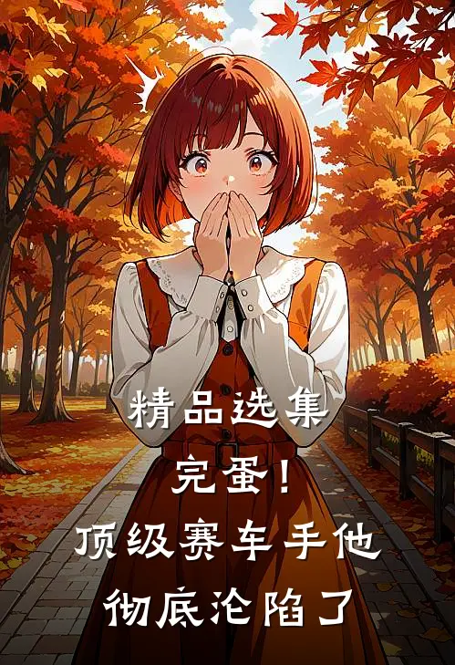 精品选集完蛋！顶级赛车手他彻底沦陷了