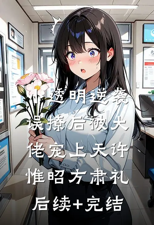 小透明逆袭：误撩后被大佬宠上天许惟昭方肃礼后续+完结