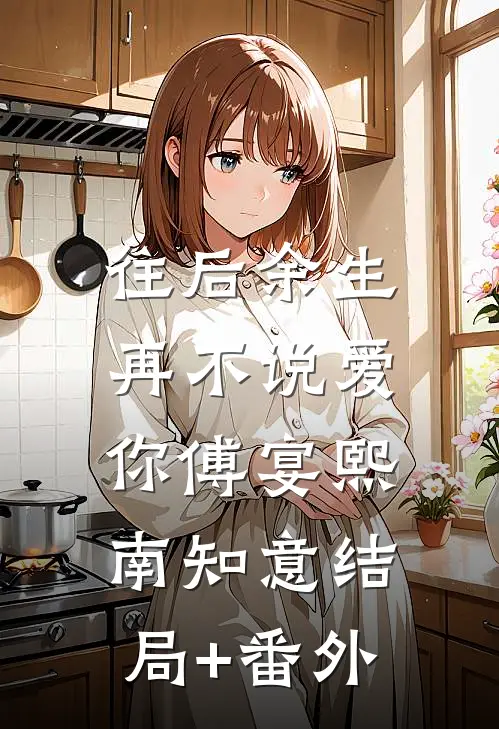 往后余生，再不说爱你傅宴熙南知意结局+番外