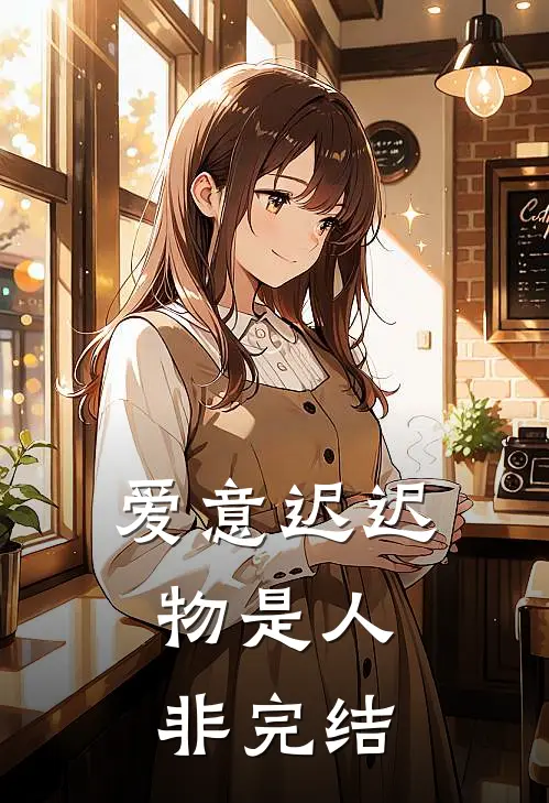 爱意迟迟，物是人非完结