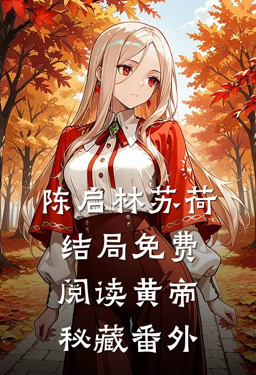 陈启林苏荷结局免费阅读黄帝秘藏番外