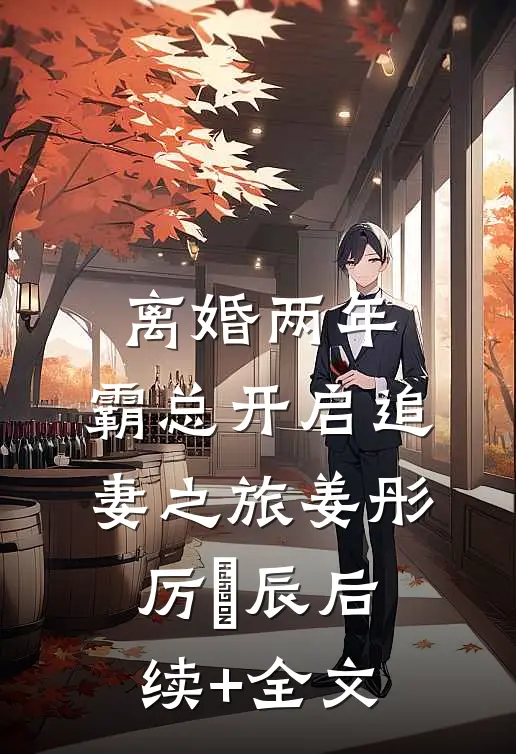 离婚两年，霸总开启追妻之旅姜彤厉璟辰后续+全文
