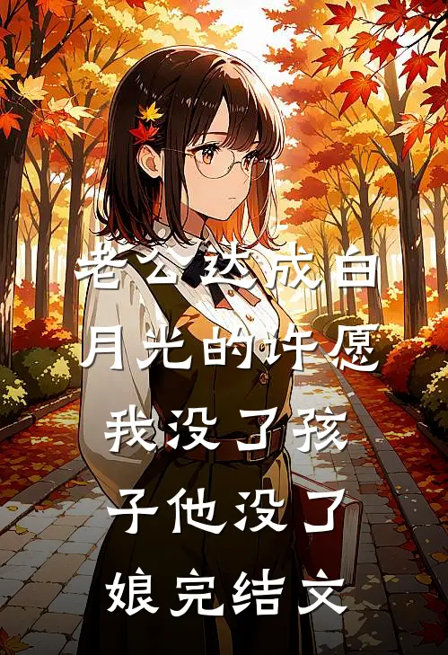 老公达成白月光的许愿，我没了孩子他没了娘完结文