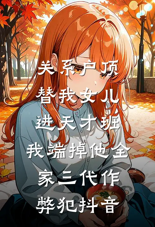 关系户顶替我女儿进天才班，我端掉他全家三代作弊犯抖音