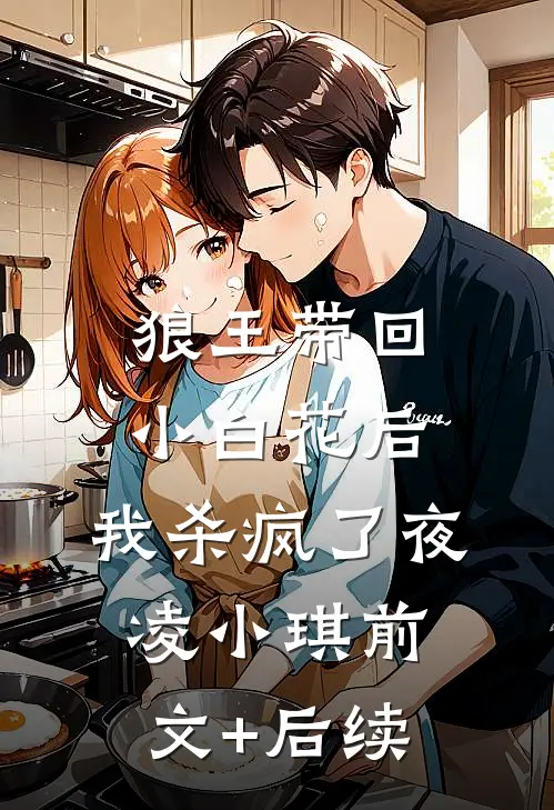 狼王带回小白花后，我杀疯了夜凌小琪前文+后续