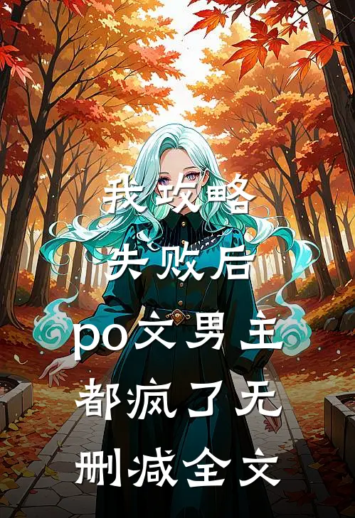我攻略失败后，po文男主都疯了无删减全文