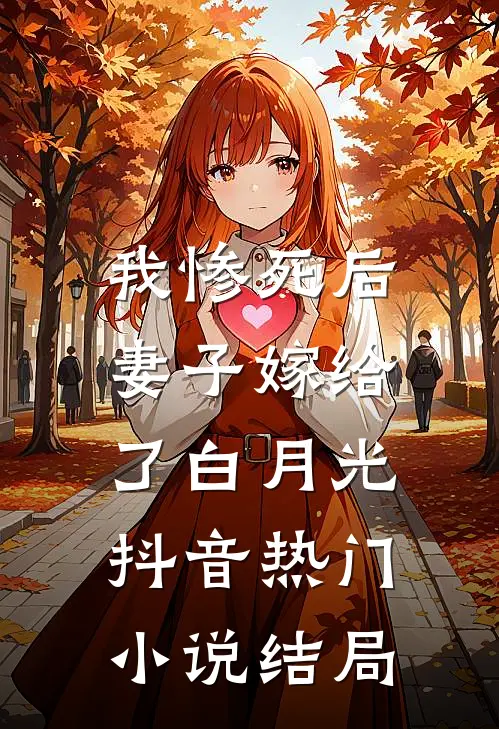 我惨死后，妻子嫁给了白月光抖音热门小说结局
