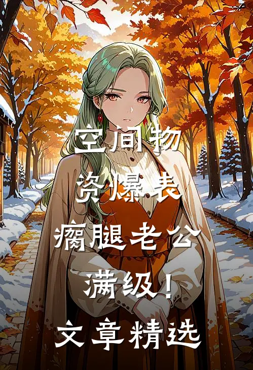 空间物资爆表，瘸腿老公满级！文章精选