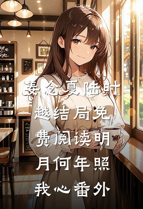 姜念夏陆时越结局免费阅读明月何年照我心番外