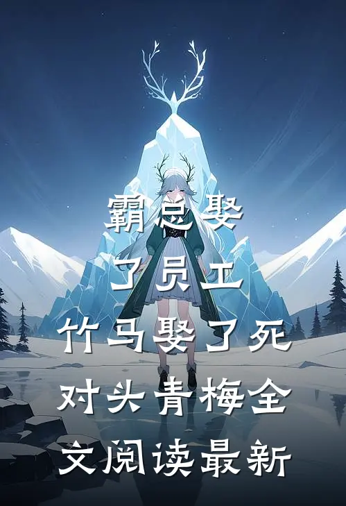 霸总娶了员工，竹马娶了死对头青梅全文阅读最新