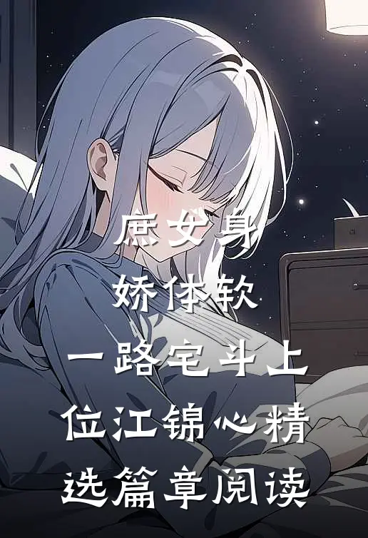 庶女身娇体软,一路宅斗上位江锦心精选篇章阅读