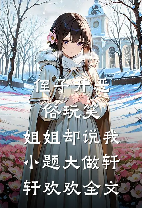 侄子开恶俗玩笑，姐姐却说我小题大做轩轩欢欢全文