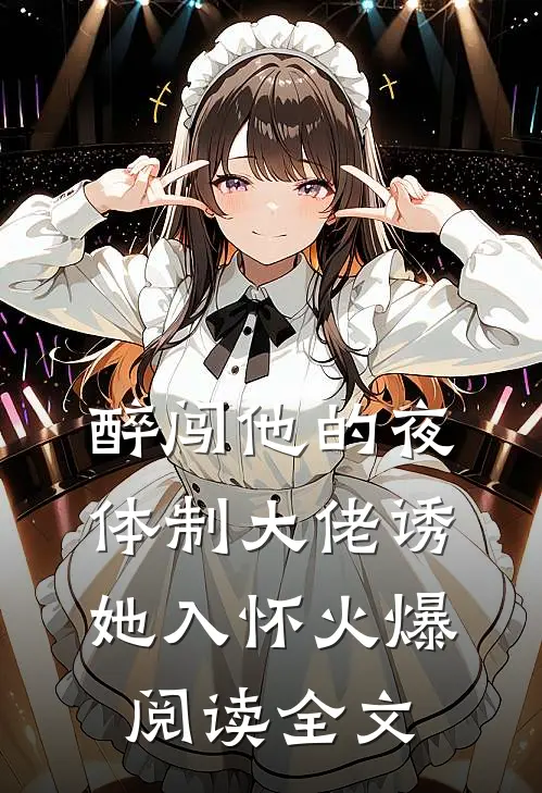 醉闯他的夜体制大佬诱她入怀火爆阅读全文