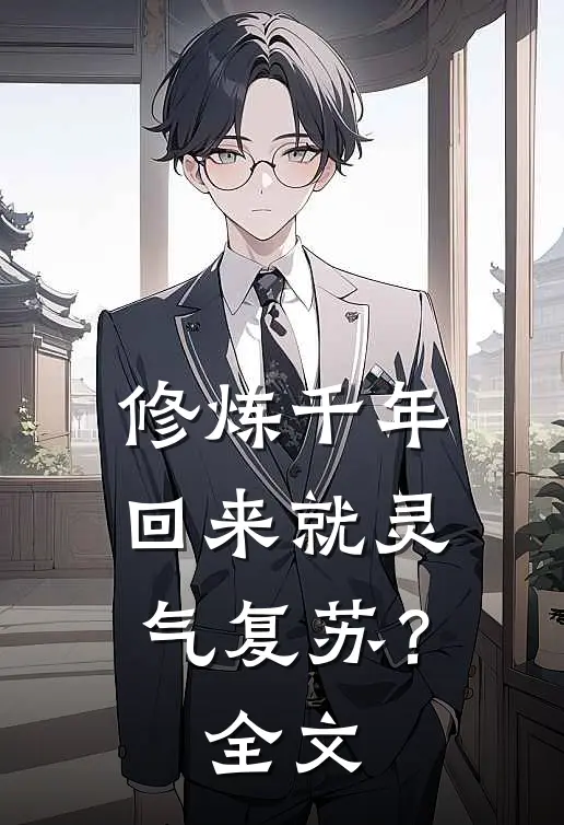 修炼千年，回来就灵气复苏？全文