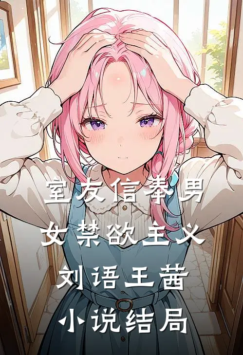 室友信奉男女禁欲主义刘语王茜小说结局