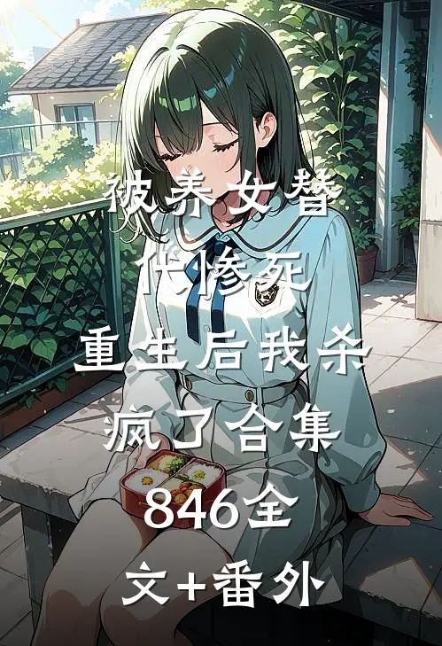 被养女替代惨死，重生后我杀疯了合集846全文+番外