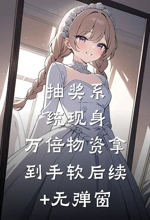 抽奖系统现身，万倍物资拿到手软后续+无弹窗