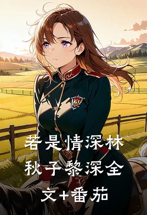 若是情深林秋子黎深全文+番茄