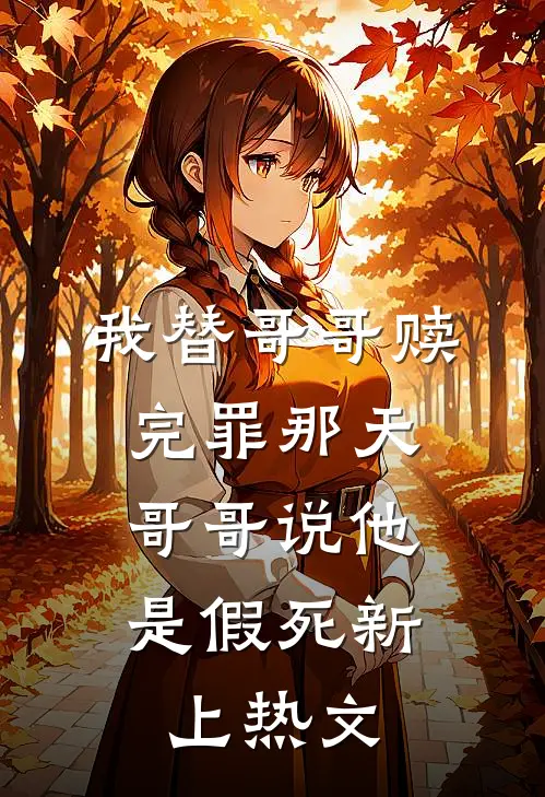 我替哥哥赎完罪那天，哥哥说他是假死新上热文