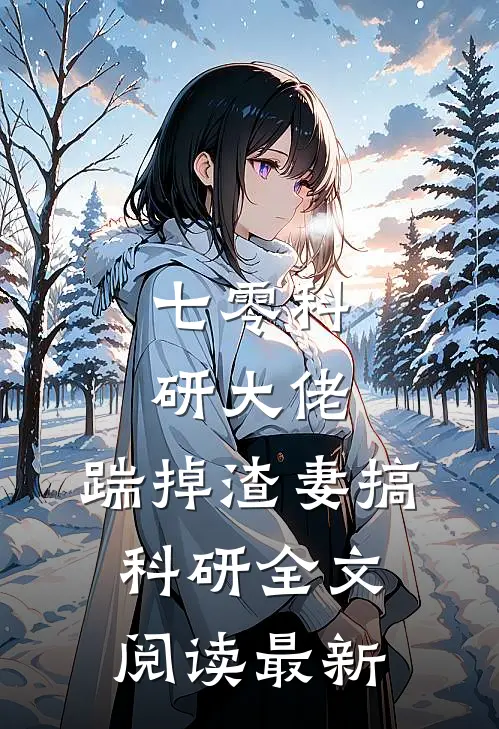 七零科研大佬，踹掉渣妻搞科研全文阅读最新