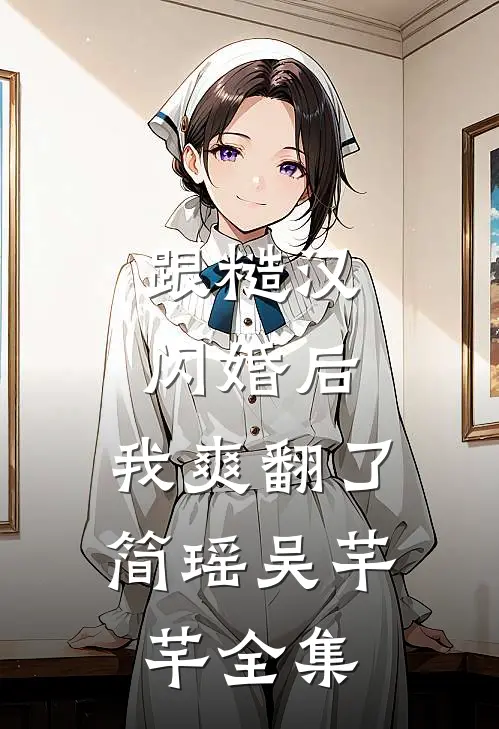 跟糙汉闪婚后，我爽翻了简瑶吴芊芊 全集