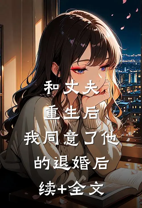 和丈夫重生后，我同意了他的退婚后续+全文