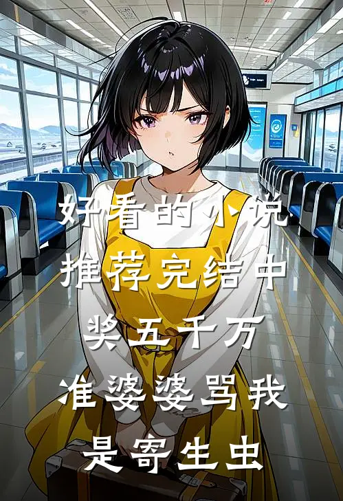 好看的小说推荐完结中奖五千万，准婆婆骂我是寄生虫